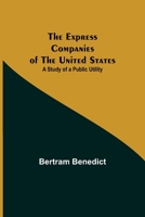 The Express Companies Of The United States: A Study Of A Public Utility (1919) 9355342187 Book Cover