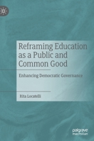 Reframing Education as a Public and Common Good: Enhancing Democratic Governance 3030248038 Book Cover