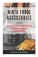 Ninja Foodi Accessories - 30 Must Have Ninja Foodi Pressure Cooker Accessories: Ninja Foodi The Pressure Cooker, Ninja Foodi Oven Accessories, Ninja ... Ninja Foodi Pressure Cooker Accessories 1657261239 Book Cover