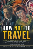How Not to Travel: Where Are You Going Next? I Won't Go There! 1532080948 Book Cover