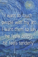 I want to touch people with my art. I want them to say 'he feels deeply, he feels tenderly'.: Van Gogh Notebook Journal Composition Blank Lined Diary Notepad 120 Pages Paperback The Starry Night 1691101141 Book Cover