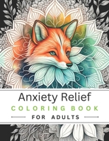 Anxiety Relief Coloring Book For Adults: Calm Your Mind And Enjoy Your Own Meditative Moments B0BYRNBPW6 Book Cover