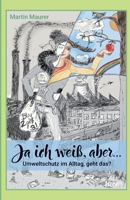 Ja ich weiß, aber...: Umweltschutz im Alltag, geht das? 3962402950 Book Cover