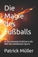 Die Magie des Fußballs: 30 faszinierende Einblicke in die Welt des beliebtesten Sports B0CVKDRFH1 Book Cover