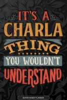 It's A Charla Thing You Wouldn't Understand: Charla Name Planner With Notebook Journal Calendar Personal Goals Password Manager & Much More, Perfect Gift For Charla 167362474X Book Cover