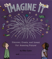 The Imagine It Book: Discover, Create, and Invent Our Amazing Future! 0982641613 Book Cover
