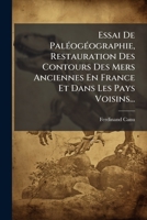 Essai De PalÃ(c)ogÃ(c)ographie, Restauration Des Contours Des Mers Anciennes En France Et Dans Les Pays Voisins... (French Edition) 1024757226 Book Cover