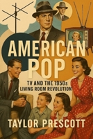 American Pop: TV and the 1950s Living Room Revolution B0F48RSLCM Book Cover