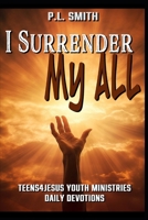 I Surrender My All (Teens4Jesus Youth Ministries Daily Devotions) B0FNRQL23H Book Cover