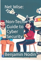 Net Wise: A Non-Techie's Guide to Cyber Security B0DC3QXK3F Book Cover