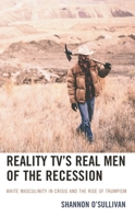 Reality TV’s Real Men of the Recession: White Masculinity in Crisis and the Rise of Trumpism 166690001X Book Cover