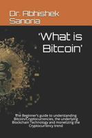 'what Is Bitcoin': The Beginner's Guide to Understanding Bitcoin/Cryptocurrencies, the Underlying Blockchain Technology and Monetizing the Cryptocurrency Trend 1790655412 Book Cover