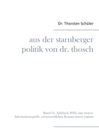 Aus der Starnberger Politik von Dr. Thosch: Band 14, Jahrbuch 2022, eine weitere Informationsquelle, mit persönlichen Kommentaren ergänzt 3755754010 Book Cover