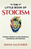 The Little Book of Stoicism: Timeless Wisdom to Gain Resilience, Confidence, and Calmness 3952506907 Book Cover