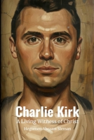 Charlie Kirk: A Living Witness of Christ 1257551043 Book Cover