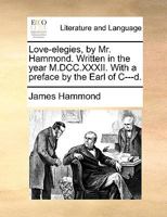 Love-elegies. By Mr. Hammond. Written in the year 1732. With a preface by the Earl of Chesterfield. 1170127207 Book Cover