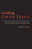 Looking Unto Jesus - A Study of the Relationship Between God and the Lord Jesus Christ 1602646694 Book Cover