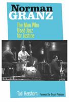 Norman Granz: The Man Who Used Jazz for Justice 0520267826 Book Cover