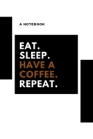 eat, sleep, have coffee, repeat: A notebook for having a coffee 1671017455 Book Cover