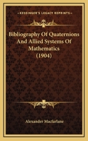 Bibliography of Quaternions and Allied Systems of Mathematics 1165257815 Book Cover
