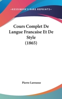 Cours Complet De Langue Francaise Et De Style (1865) 1168082102 Book Cover