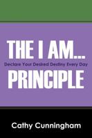 The I Am ... Principle: Declare Your Desired Destiny Every Day 1478703601 Book Cover