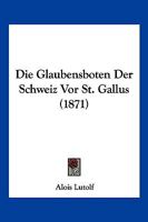 Die Glaubensboten Der Schweiz VOR St. Gallus (Classic Reprint) 1247798976 Book Cover