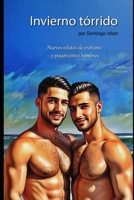 Invierno tórrido: Nuevos relatos de erotismo y pasión entre hombres (Spanish Edition) B0DPV3Q4PW Book Cover