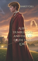 Albus Dumbledore and The Rise of the Dark Lord B0FNWZXHTY Book Cover