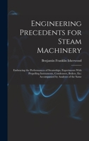 Engineering Precedents for Steam Machinery: Embracing the Performances of Steamships, Experiments With Propelling Instruments, Condensers, Boilers, Etc: Accompanied by Analyses of the Same 1019109483 Book Cover