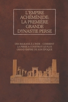 L’Empire achéménide: la première grande dynastie perse: Des Balkans à l’Inde – Comment la Perse a construit le plus grand empire de son époque (French Edition) B0DZCJ3P4D Book Cover