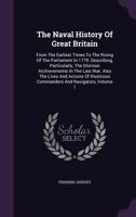 The Naval History of Great Britain: From the Earliest Times to the Rising of the Parliament in 1779. Describing, Particularly, the Glorious ... Commanders and Navigators, Volume 1 1377412687 Book Cover