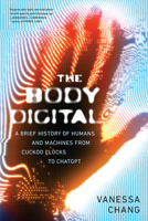 The Body Digital: A Brief History of Humans and Machines 1685891977 Book Cover