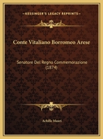 Conte Vitaliano Borromeo Arese: Senatore Del Regno Commemorazione (1874) 1160347174 Book Cover