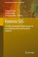 Forensic GIS: The Role of Geospatial Technologies for Investigating Crime and Providing Evidence 9402401229 Book Cover