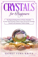 Crystals for Beginners: The Magical Healing Power of Stones. Remedies for Soul, Mind, and Heart. Relieve Stress and Anxiety and Help Yourself with Gemstones' Positive Energy 1801155798 Book Cover