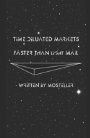 Time Dilated Markets: Faster Than Light Mail B0FR27T24T Book Cover