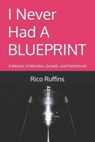 I Never Had A BLUEPRINT: A Memoir of Mistakes, Growth, and Fatherhood B0FF2C4JX7 Book Cover