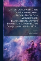 Untersuchungen Uber Den Lichtwechsel Algols Nach Den Mannheimer Beobachtungen Von Professor Schonfeld in Den Jahren 1869 Bis 1875 ... 1173258515 Book Cover