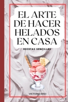 El arte de hacer helados caseros: Recetas sencillas B0BW3859LG Book Cover