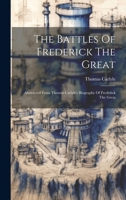 The Battles of Frederick the Great. Abstracted from Thomas Carlyle's biography of Frederick the Great. Edited by C. Ransome. With illustrations and maps 1021875090 Book Cover