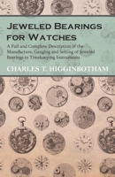 Jeweled Bearings for Watches: A Full and Complete Description of the Manufacture, Gauging and Setting of Jeweled Bearings in Timekeeping Instruments (Classic Reprint) 1473328462 Book Cover