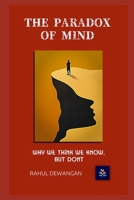 THE PARADOX OF MIND: WHY WE THINK WE KNOW , BUT DONT (PERSONAL DEVELOPMENT) B0F5NXYP9Q Book Cover