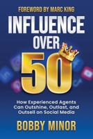 Influence Over 50: How Experienced Agents Can Outshine, Outlast, and Outsell on Social Media B0FSY3VD4D Book Cover
