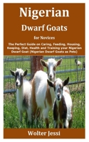 Nigerian Dwarf Goats for Novices: The Perfect Guide on Caring, Feeding, Housing, Keeping, Diet, Health and Training your Nigerian Dwarf Goat B08F6QNTCZ Book Cover