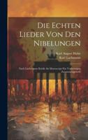 Die echten Lieder von den Nibelungen: Nach Lachmanns Kritik als manuscript für Vorlesungen zusammengestellt (German Edition) 1020251964 Book Cover