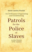 An Ordinance Organizing and Establishing Patrols for the Police of Slaves in the Parish of St. Landry 138749581X Book Cover