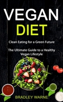 Vegan Diet: Clean Eating for a Green Future (The Ultimate Guide to a Healthy Vegan Lifestyle) 198978724X Book Cover