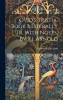 Ovid's Tristia, Book 1, Literally Tr. With Notes, By T.j. Arnold 1020575107 Book Cover