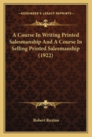A Course In Writing Printed Salesmanship And A Course In Selling Printed Salesmanship 1166464105 Book Cover